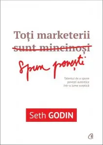 Toti marketerii sunt mincinosi. Talentul de a spune povesti autentice intr-o lume sceptica