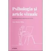 Volumul 18. Descopera Psihologia. Psihologia si artele vizuale. Starea de bine si expresia artistica de Ana Maria Ullan