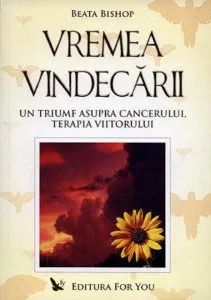 Vremea vindecarii. Un triumf asupra cancerului, terapia viitorului de Beata Bishop