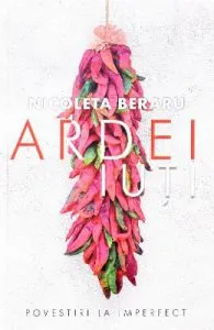 Ardei iuti. Povestiri la imperfect de Nicoleta Beraru
