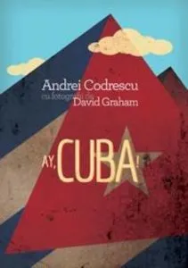 Ay, Cuba! O calatorie socio-erotica de Andrei Codrescu