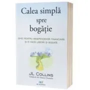 Calea simpla spre bogatie. Ghid pentru independenta financiara si o viata libera si bogata de J.L. Collins