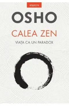 Calea Zen. Viata ca un paradox de Osho