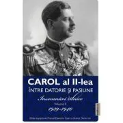 Carol al 2-lea. Intre datorie si pasiune. Insemnari zilnice Volumul 2 de Marcel-Dumitru Ciuca