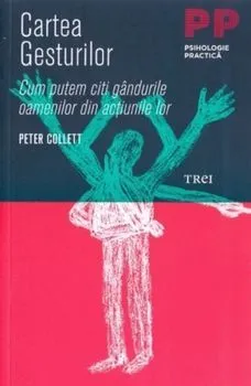 Cartea gesturilor. Cum putem citi gandurile oamenilor din actiunile lor de Peter Collett