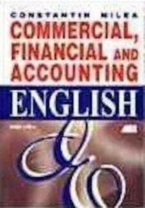 Commercial, Financial and Accounting English - a practical course - (editia a III-a, revazuta) de Constantin Milea