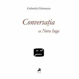 Conversatii cu Nora Iuga de Gabriel Garmacea