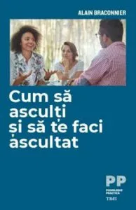Cum sa asculti si sa te faci ascultat de Alain Braconnier