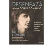 Deseneaza folosind ochiul dominant. Descifrarea modului in care percepem, cream si invatam de Betty Edwards