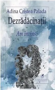 Dezradacinatii - am invins! de Adina Cristea Palada