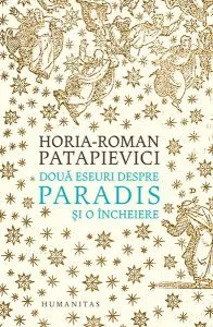 Două eseuri despre paradis și o încheiere de Horia-Roman Patapievici