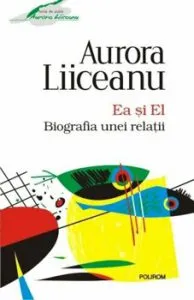 Ea si El. Biografia unei relatii de Aurora Liiceanu