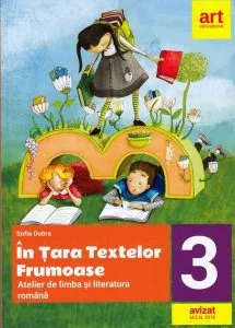 În țara textelor frumoase. Atelier de limba și literatură română. Clasa a III-a de Sofia Dobra