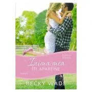 Inima mea iti apartine, volumul 1 de Becky Wade