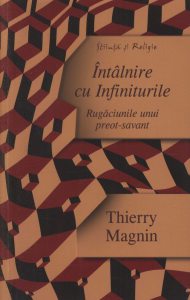 Intalnire cu Infiniturile. Rugaciunile unui preot-savant