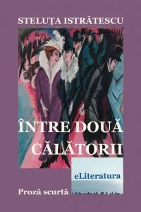 Intre doua calatorii: Proza scurta de Steluta Istratescu