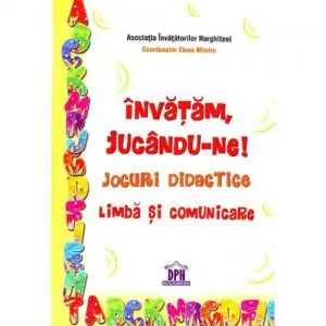 Invatam, jucandu-ne. Jocuri didactice - limba si comunicare de Elena Mandru
