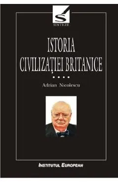 Istoria civilizatiei britanice Vol.4:De la 1837 la 1952 - Tomul 1 de Adrian Nicolescu