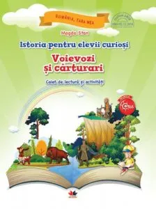 Istoria pentru elevii curiosi. Voievozi si carturari. Caiet de lectura si activitati