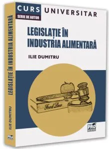 Legislație în industria alimentară. Curs universitar de Ilie Dumitru