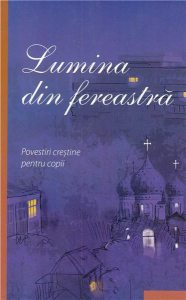 Lumina din fereastra. Povestiri crestine pentru copii