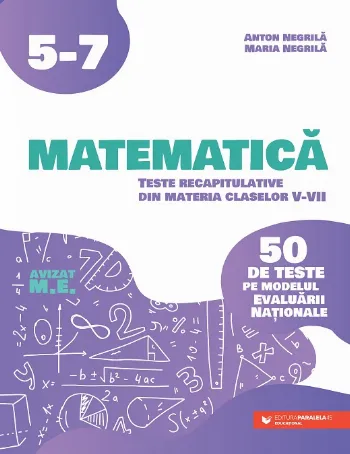 Matematică. Teste recapitulative din materia claselor V-VII. 50 de teste pe modelul Evaluării Naţionale de Maria Negrila