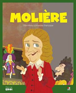 Micii eroi. Moliere. Parintele comediei franceze.