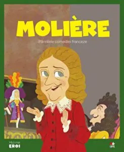 Micii eroi. Moliere. Parintele comediei franceze.
