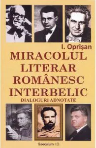 Miracolul literar romanesc interbelic. Dialoguri adnotate de I. Oprisan
