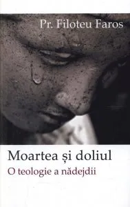 Moartea si doliul. O teologie a nadejdii de Filotheu Faros