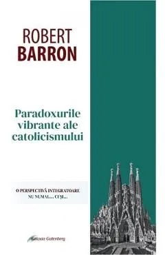 Paradoxurile vibrante ale catolicismului de Robert Barron