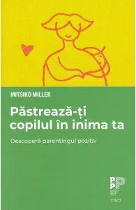 Pastreaza-ti copilul in inima ta de Mitsiko Miller
