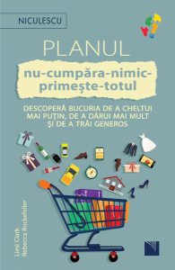 Planul nu-cumpăra-nimic-primește-totul. Descoperă bucuria de a cheltui mai puțin, de a dărui mai mult și de a trăi generos