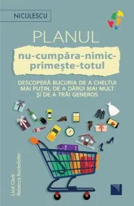 Planul nu-cumpăra-nimic-primește-totul. Descoperă bucuria de a cheltui mai puțin, de a dărui mai mult și de a trăi generos de Rebecca Rockefeller