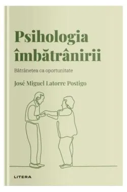Psihologia îmbătrânirii (Vol. 17) de Jose Miguel Latorre Postigo