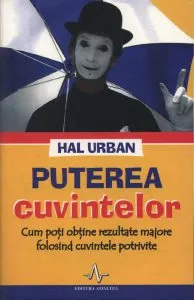 Puterea cuvintelor. Cum poti obtine rezultate majore folosind cuvintele potrivite de Hal Urban