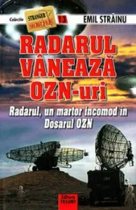 Radarul vaneaza OZN-uri. Radarul, un martor incomod in Dosarul OZN, nr. 13 de Emil Strainu