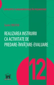 Realizarea instruirii ca activitate de predare-invatare-evaluare - vol 12