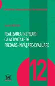 Realizarea instruirii ca activitate de predare-invatare-evaluare - vol 12 de Sorin Cristea