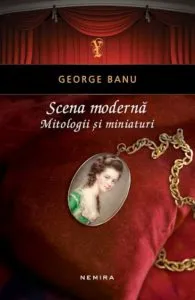 Scena moderna. Mitologii si miniaturi de George Banu