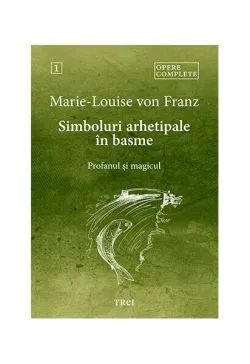 Simboluri arhetipale în basme. Profanul și magicul (Vol. 1) de Marie-Louise von Franz