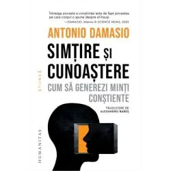 Simtire si cunoastere. Cum sa generezi minti constiente de Antonio Damasio