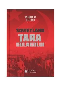 Sovietland (Vol.II) Țara gulagului de Antoaneta Olteanu
