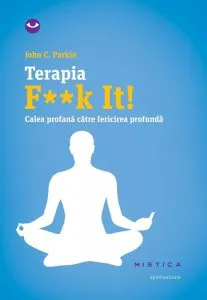 Terapia F**k It! Calea profana catre fericirea profunda