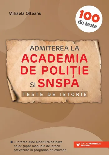 Teste istorie pentru Admiterea la Academia de Poliţie şi SNSPA de Mihaela Olteanu