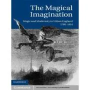 The Magical Imagination: Magic and Modernity in Urban England, 1780–1914 de Karl Bell