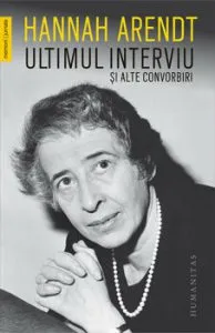 Ultimul interviu si alte convorbiri de Hannah Arendt
