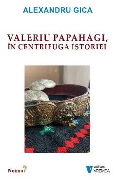 Valeriu Papahagi, in centrifuga istoriei de Alexandru Gica