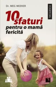 10 sfaturi pentru o mama fericita de Meg Meeker
