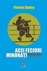 Acei feciori minunati - Boxerii anilor 1958-1970 de Florian Dudea